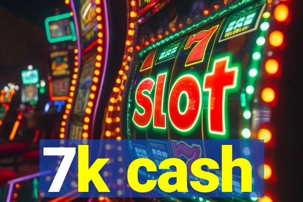 7k cash